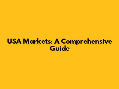USA Markets: A Comprehensive Guide
