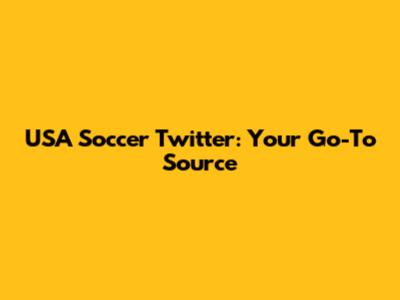 USA Soccer Twitter: Your Go-To Source