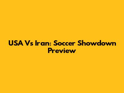 USA Vs Iran: Soccer Showdown Preview