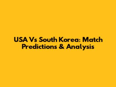 USA Vs South Korea: Match Predictions & Analysis