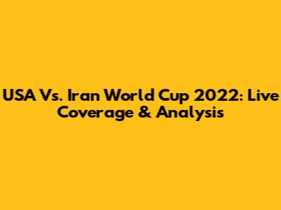 USA Vs. Iran World Cup 2022: Live Coverage & Analysis