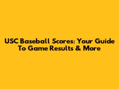 USC Baseball Scores: Your Guide To Game Results & More