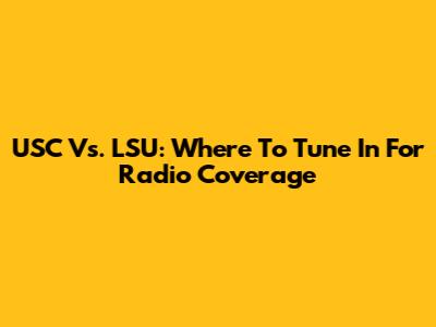 USC Vs. LSU: Where To Tune In For Radio Coverage
