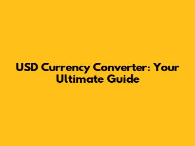 USD Currency Converter: Your Ultimate Guide