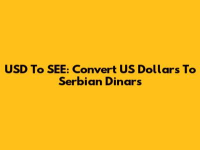 USD To SEE: Convert US Dollars To Serbian Dinars