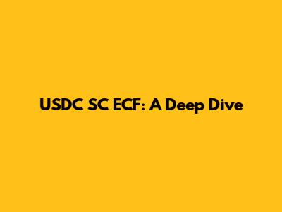 USDC SC ECF: A Deep Dive