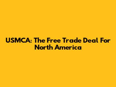 USMCA: The Free Trade Deal For North America