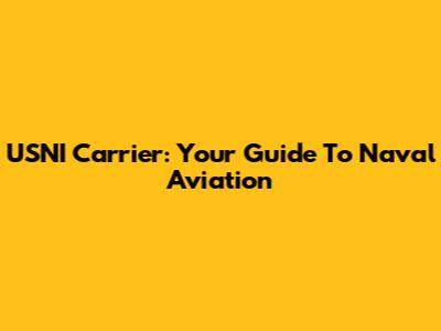 USNI Carrier: Your Guide To Naval Aviation