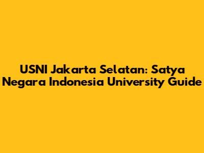 USNI Jakarta Selatan: Satya Negara Indonesia University Guide