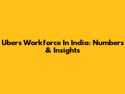 Uber's Workforce In India: Numbers & Insights