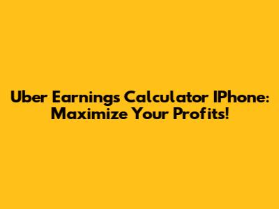 Uber Earnings Calculator IPhone: Maximize Your Profits!