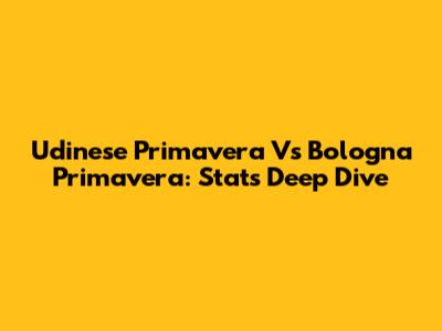 Udinese Primavera Vs Bologna Primavera: Stats Deep Dive
