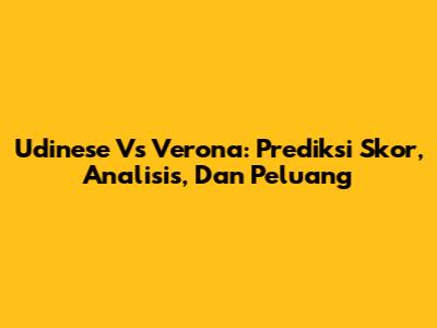 Udinese Vs Verona: Prediksi Skor, Analisis, Dan Peluang