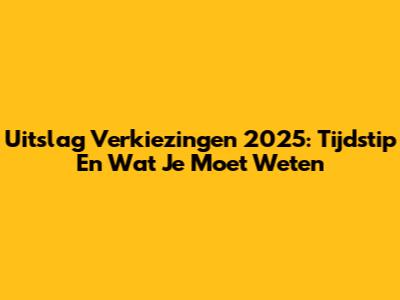 Uitslag Verkiezingen 2025: Tijdstip En Wat Je Moet Weten