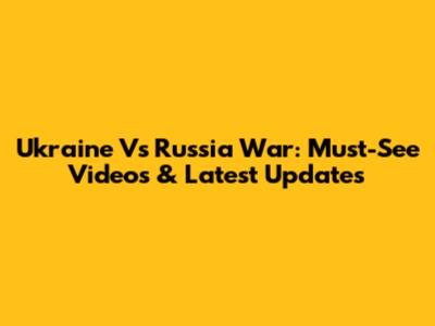 Ukraine Vs Russia War: Must-See Videos & Latest Updates
