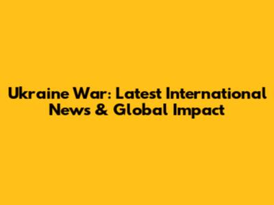 Ukraine War: Latest International News & Global Impact