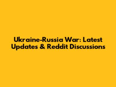 Ukraine-Russia War: Latest Updates & Reddit Discussions