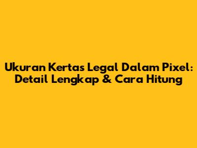 Ukuran Kertas Legal Dalam Pixel: Detail Lengkap & Cara Hitung