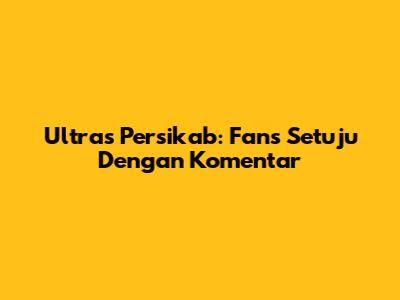 Ultras Persikab: Fans Setuju Dengan Komentar