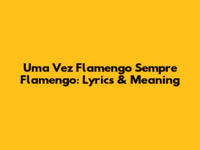 Uma Vez Flamengo Sempre Flamengo: Lyrics & Meaning