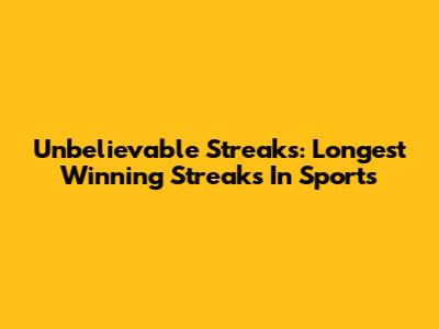 Unbelievable Streaks: Longest Winning Streaks In Sports