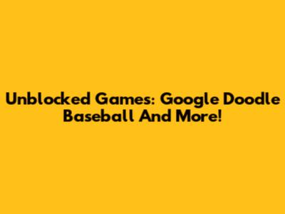 Unblocked Games: Google Doodle Baseball And More!