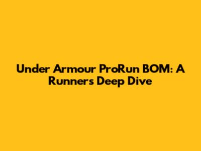 Under Armour ProRun BOM: A Runner's Deep Dive