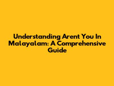 Understanding 'Aren't You' In Malayalam: A Comprehensive Guide