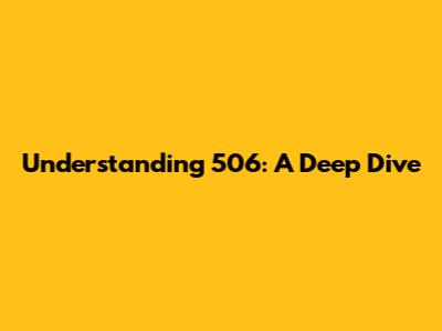Understanding 506: A Deep Dive