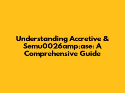 Understanding Accretive & Semu0026amp;ase: A Comprehensive Guide