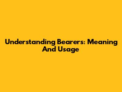 Understanding Bearers: Meaning And Usage