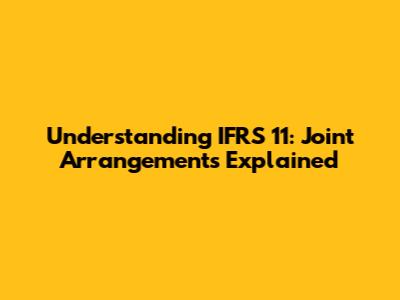 Understanding IFRS 11: Joint Arrangements Explained