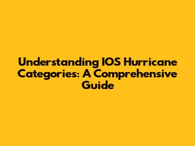 Understanding IOS Hurricane Categories: A Comprehensive Guide