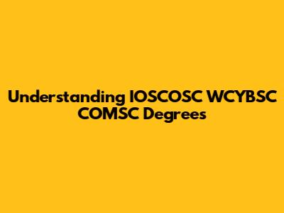 Understanding IOSCOSC WCYBSC COMSC Degrees