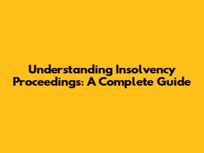 Understanding Insolvency Proceedings: A Complete Guide