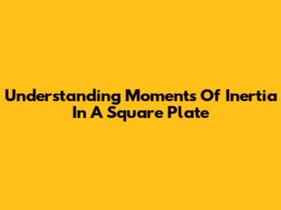 Understanding Moments Of Inertia In A Square Plate