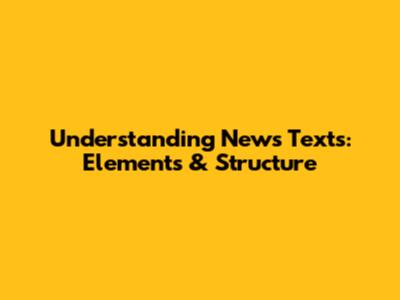 Understanding News Texts: Elements & Structure