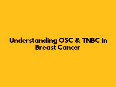 Understanding OSC & TNBC In Breast Cancer