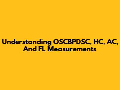 Understanding OSCBPDSC, HC, AC, And FL Measurements