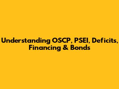 Understanding OSCP, PSEI, Deficits, Financing & Bonds