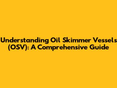 Understanding Oil Skimmer Vessels (OSV): A Comprehensive Guide