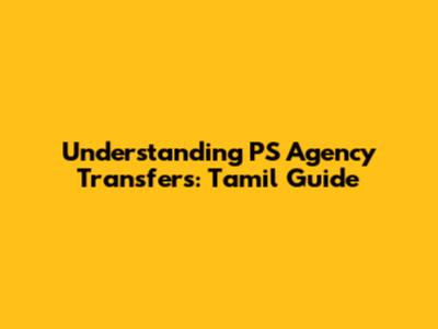 Understanding PS Agency Transfers: Tamil Guide