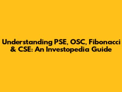 Understanding PSE, OSC, Fibonacci & CSE: An Investopedia Guide