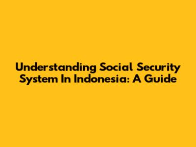 Understanding Social Security System In Indonesia: A Guide