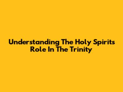 Understanding The Holy Spirit's Role In The Trinity
