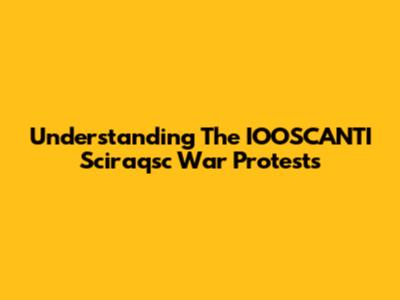 Understanding The IOOSCANTI Sciraqsc War Protests