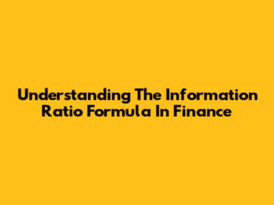Understanding The Information Ratio Formula In Finance