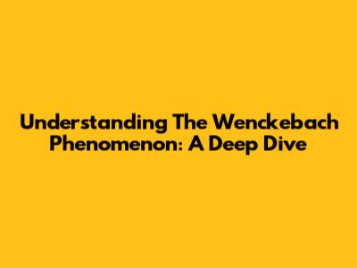 Understanding The Wenckebach Phenomenon: A Deep Dive