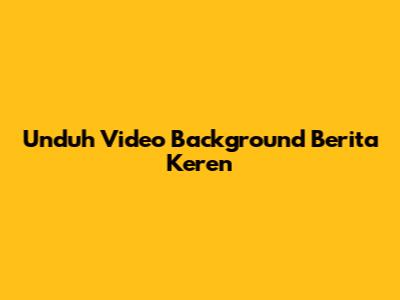 Unduh Video Background Berita Keren