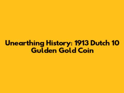 Unearthing History: 1913 Dutch 10 Gulden Gold Coin